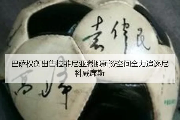 巴萨权衡出售拉菲尼亚腾挪薪资空间全力追逐尼科威廉斯