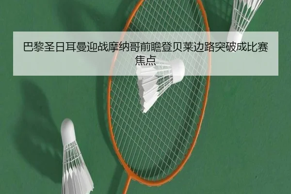 巴黎圣日耳曼迎战摩纳哥前瞻登贝莱边路突破成比赛焦点